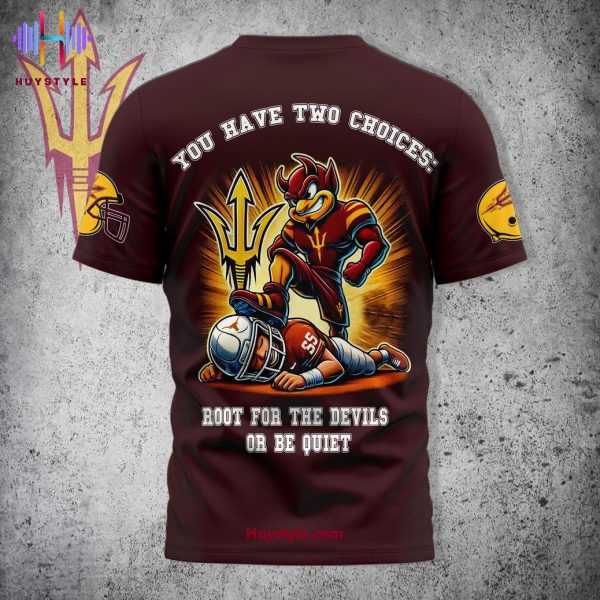 You Have Two Choices, Arizona State Sun Devils Root For The Devils Or Be Quiet 3D T-Shirt